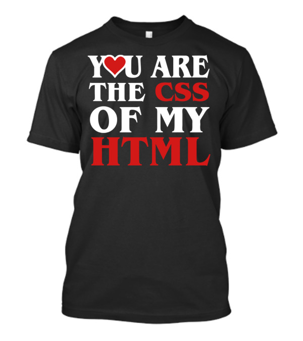 You Are The CSS Of My HTML Heart Love T-Shirt