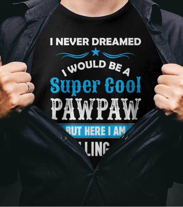 I Never Dreamed I Would Be A Super Cool Pawpaw But Here I Am Killing It T-Shirt