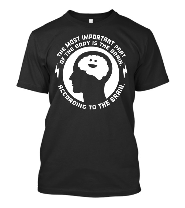 The Most Important Part Of The Body Is The Brain According To The Brain T-Shirt