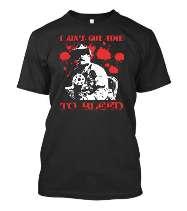 I Aint Got Time To Bleed Predator Movie Quote Gunman Red Splatter T-Shirt