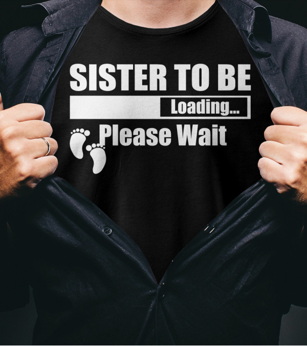 Sister To Be Loading Please Wait Baby Feet T-Shirt