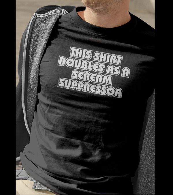 This Shirt Doubles As A Scream Suppressor T-Shirt