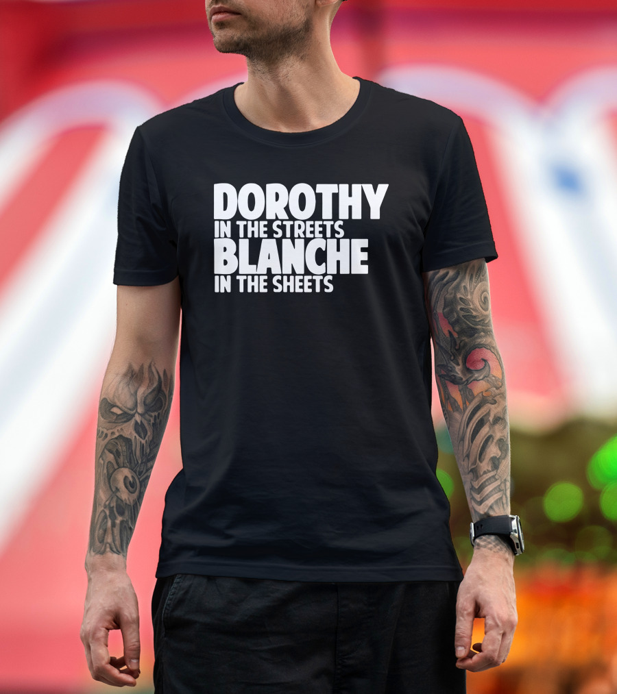 Dorothy In The Streets Blanche In The Sheets Golden Girls Humor 90s TV Show Culture T-Shirt