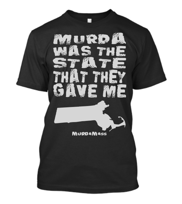 Murda Was The State That They Gave Me MurdaMass Massachusetts Outline T-Shirt