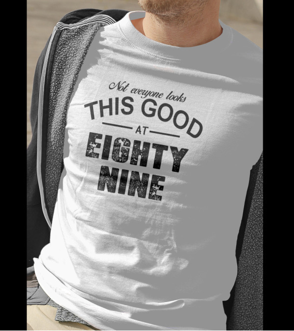 Not Everyone Looks This Good At Eighty Nine T-Shirt