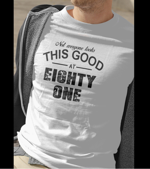 Not Everyone Looks This Good At Eighty One T-Shirt