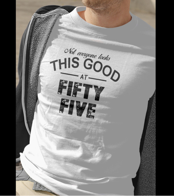 Not Everyone Looks This Good At Fifty Five T-Shirt