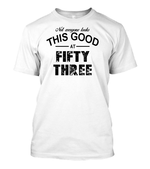 Not Everyone Looks This Good At Fifty Three Vintage Style Text Playful T-Shirt