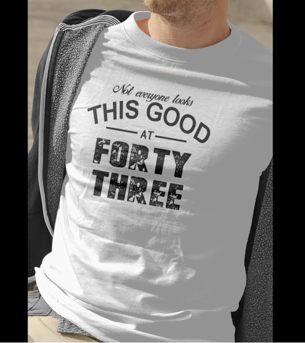 Not Everyone Looks This Good At Forty Three T-Shirt