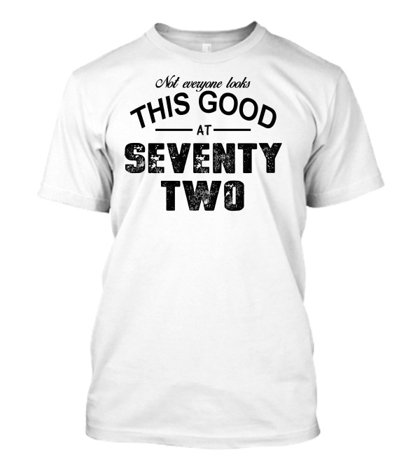 Not Everyone Looks This Good At Seventy Two T-Shirt