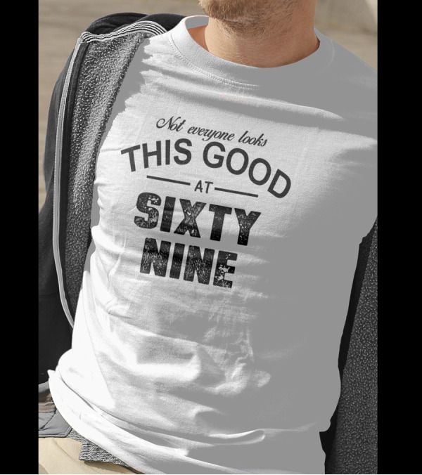 Not Everyone Looks This Good At Sixty Nine T-Shirt