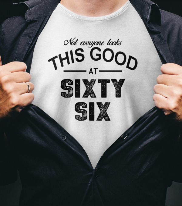 Not Everyone Looks This Good At Sixty Six T-Shirt