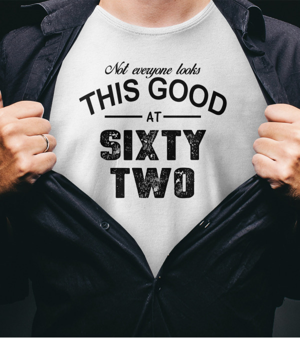 Not Everyone Looks This Good At Sixty Two T-Shirt