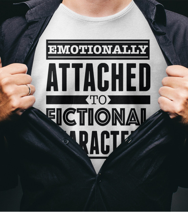 Emotionally Attached To Fictional Characters T-Shirt
