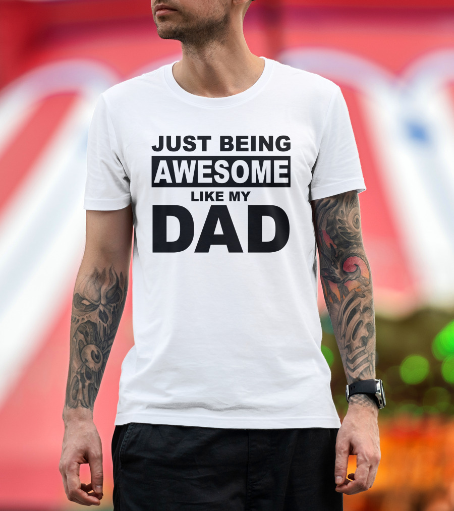 Just Being Awesome Like My Dad T-Shirt