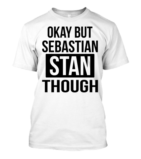 Okay But Sebastian Stan Though T-Shirt