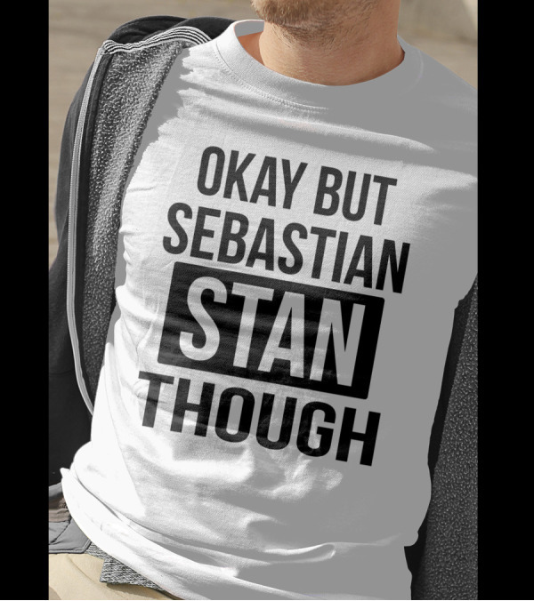Okay But Sebastian Stan Though T-Shirt