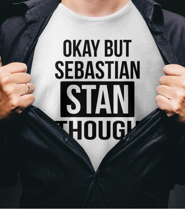 Okay But Sebastian Stan Though T-Shirt