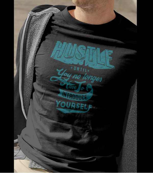 Hustle Until You No Longer Have To Introduce Yourself T-Shirt