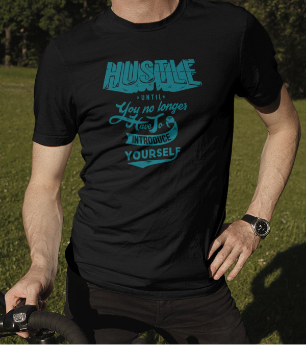 Hustle Until You No Longer Have To Introduce Yourself T-Shirt