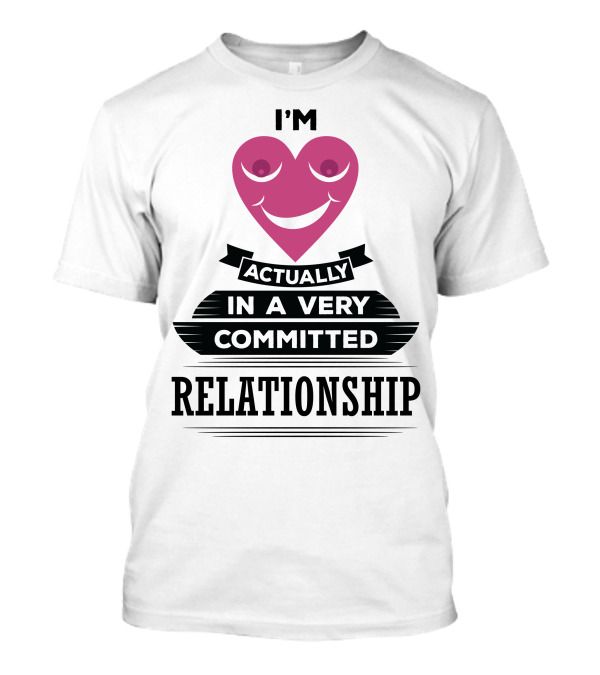 I'm Actually In A Very Committed Relationship Heart Motif T-Shirt