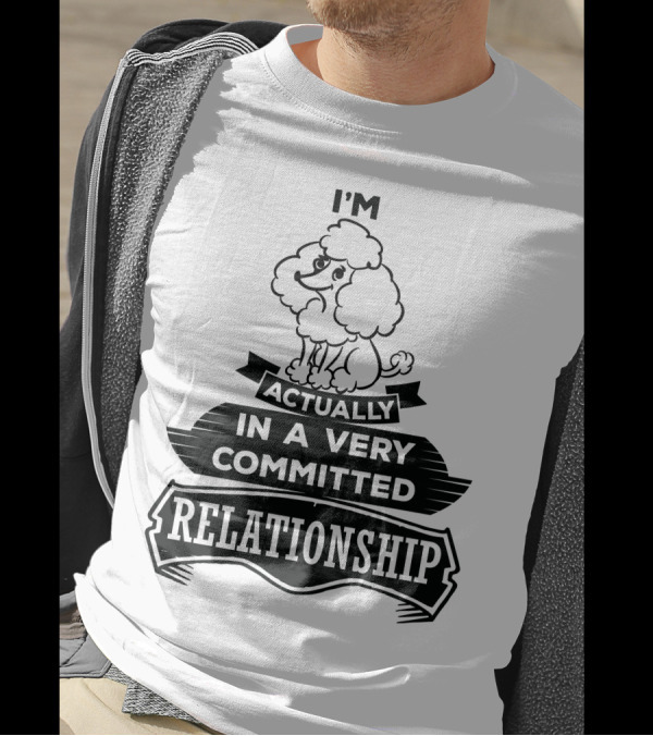 I'm Actually In A Very Committed Relationship Poodle T-Shirt