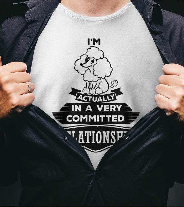I'm Actually In A Very Committed Relationship Poodle T-Shirt