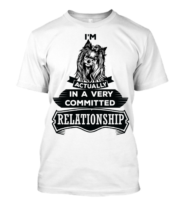 I'm Actually Yorkshire Terrier In A Very Committed Relationship T-Shirt