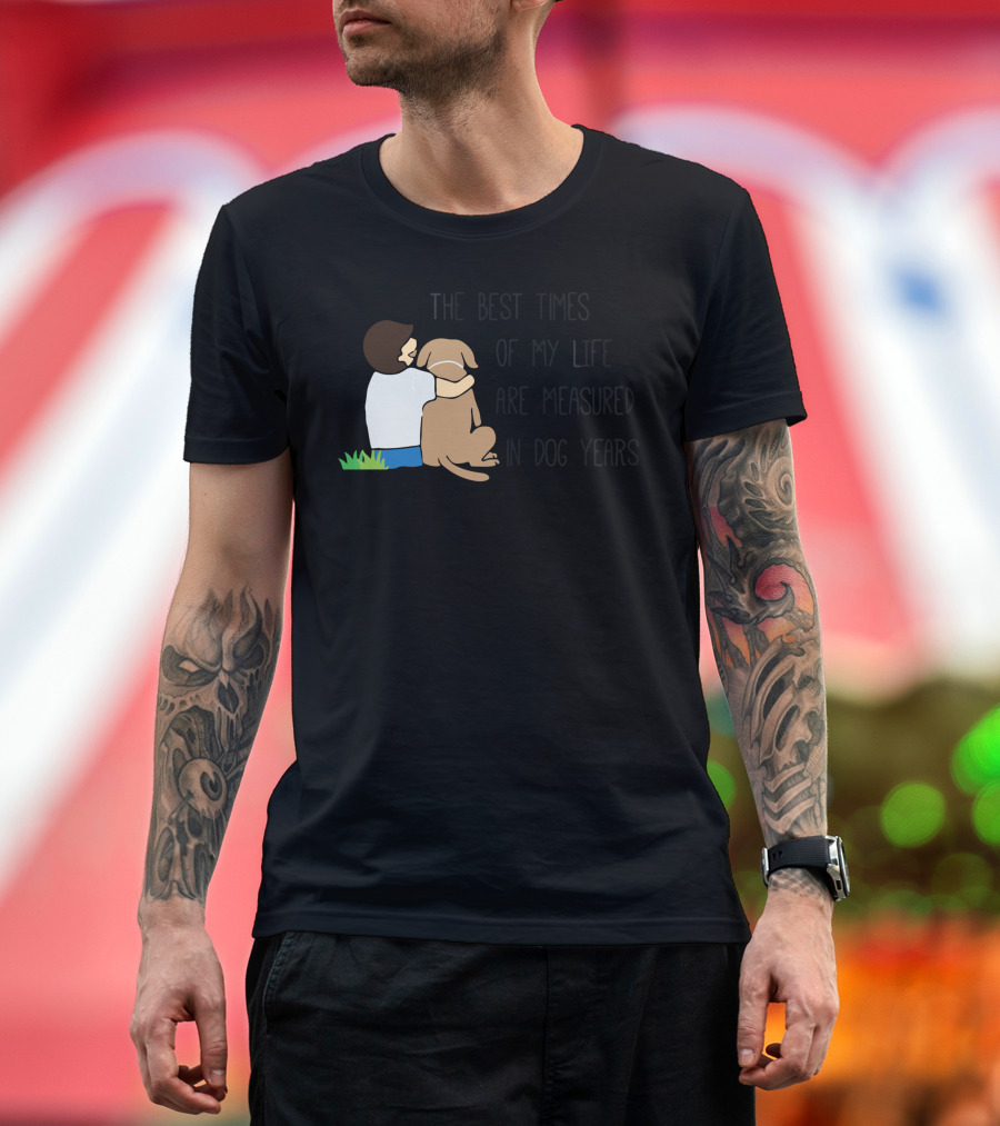 The Best Times Of My Life Are Measured In Dog Years T-Shirt