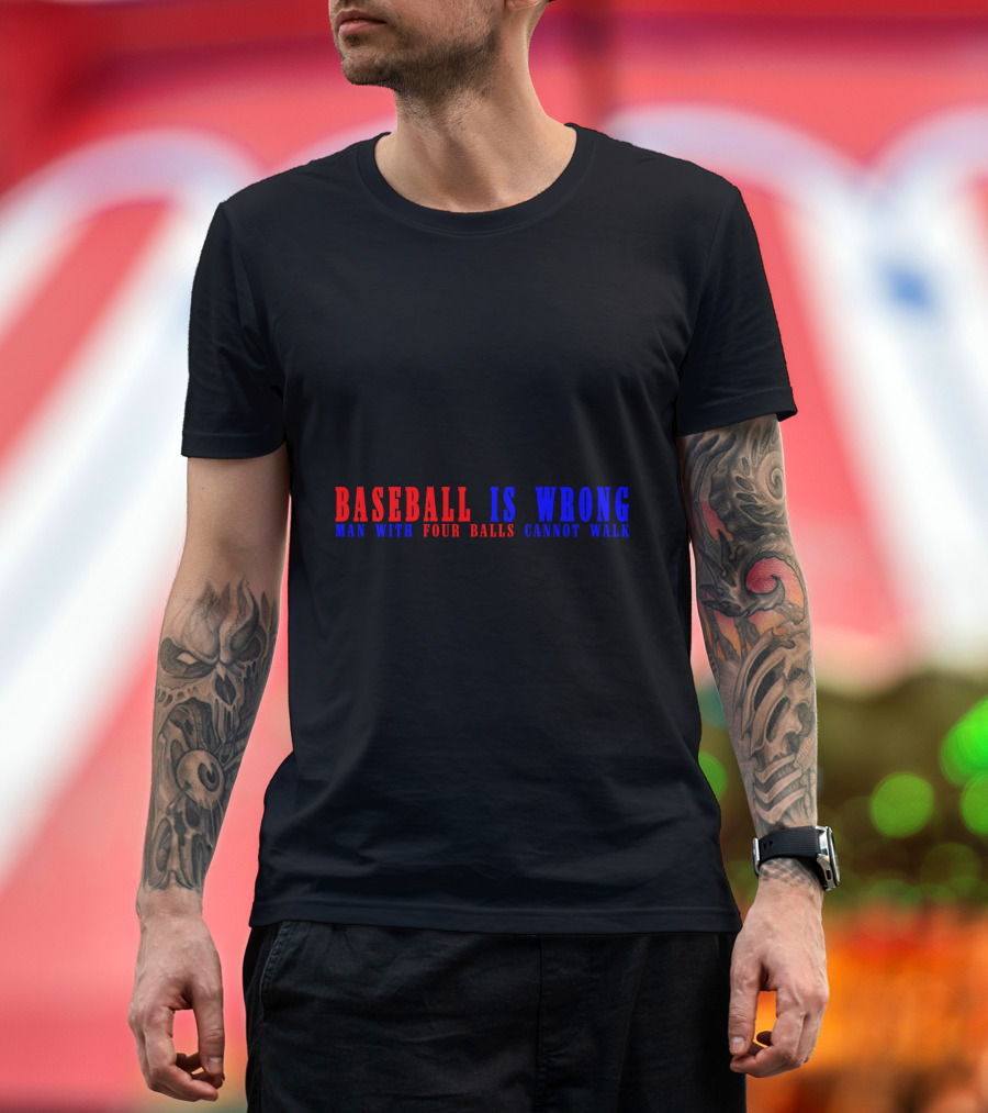 Baseball Is Wrong Man With Four Balls Cannot Walk T-Shirt