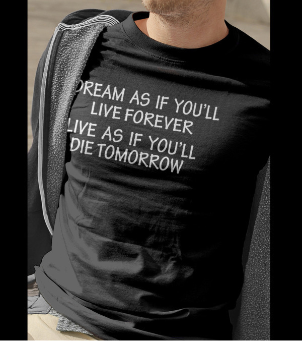 Dream As If You'll Live Forever Live As If You'll Die Tomorrow Classic T-Shirt