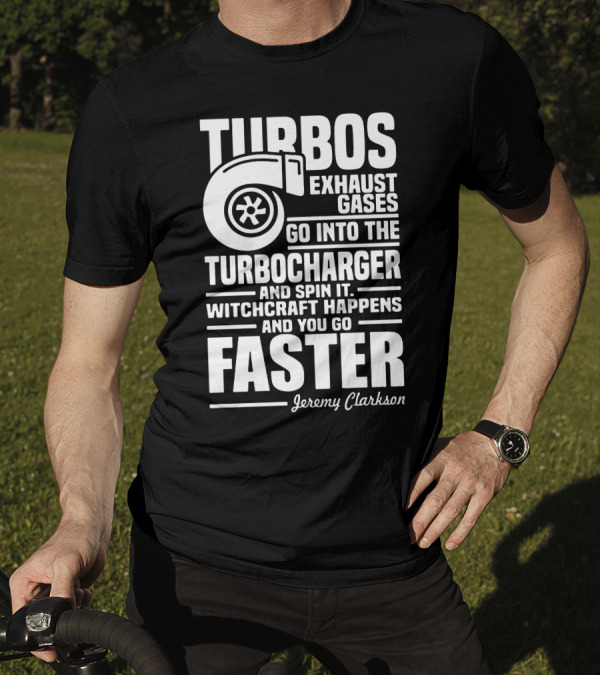 Turbos Exhaust Gases Turbocharger Spin Witchcraft Happens Faster Jeremy Clarkson T-Shirt