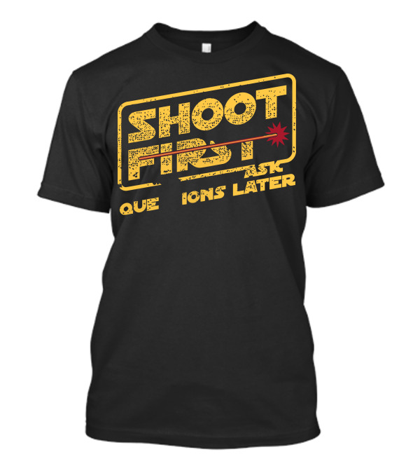 Shoot First Ask Questions Later Han Is A Cold Blooded Murderer T-Shirt