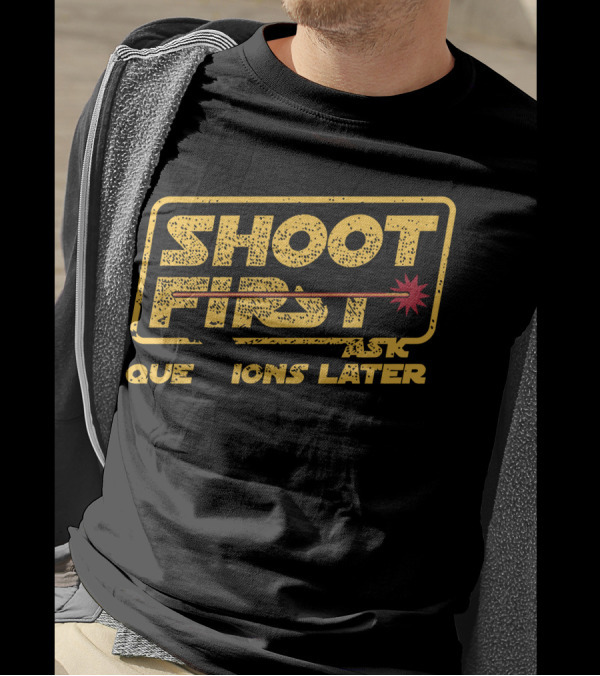 Shoot First Ask Questions Later Han Is A Cold Blooded Murderer T-Shirt