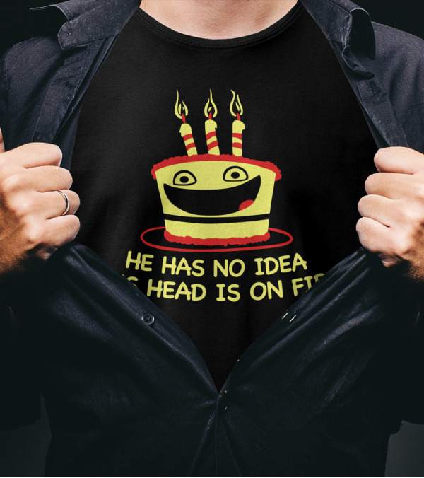 He Has No Idea His Head Is On Fire Cake Candles Smiley Face T-Shirt