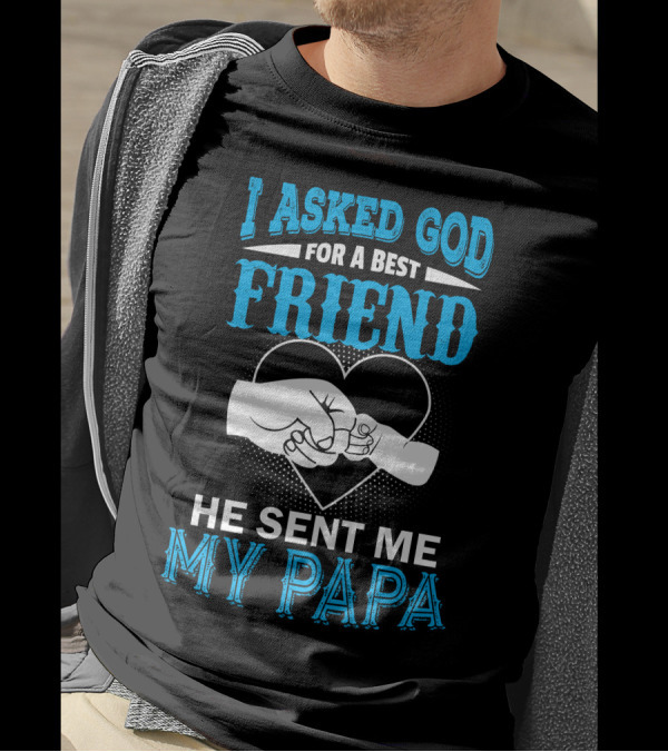 I Asked God For A Best Friend He Sent Me My Papa T-Shirt