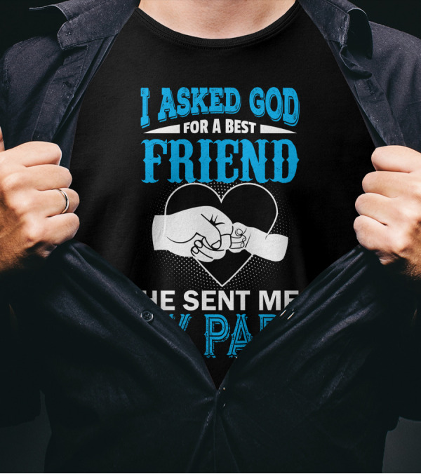 I Asked God For A Best Friend He Sent Me My Papa T-Shirt
