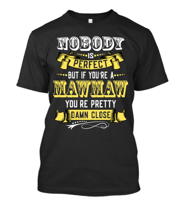 Nobody Is Perfect But If You're A Mawmaw You're Pretty Damn Close T-Shirt