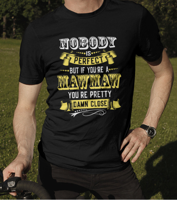 Nobody Is Perfect But If You're A Mawmaw You're Pretty Damn Close T-Shirt