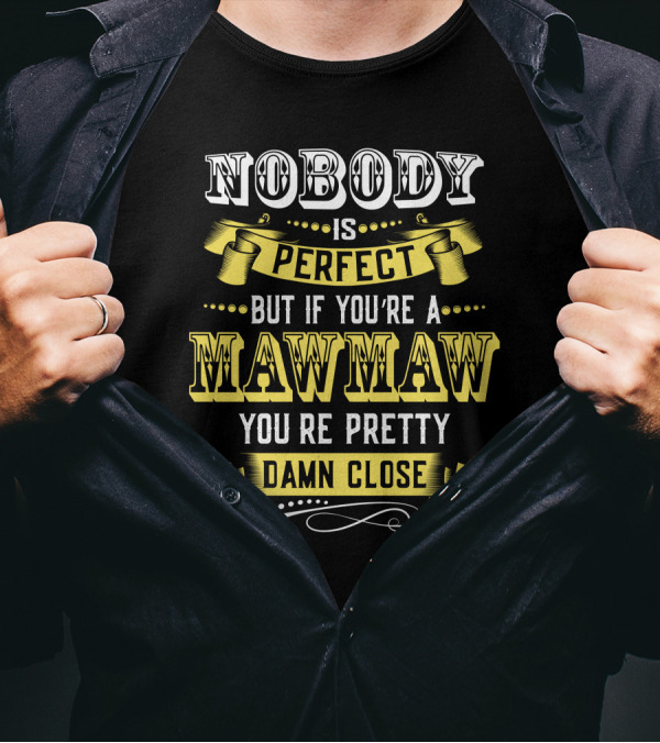 Nobody Is Perfect But If You're A Mawmaw You're Pretty Damn Close T-Shirt