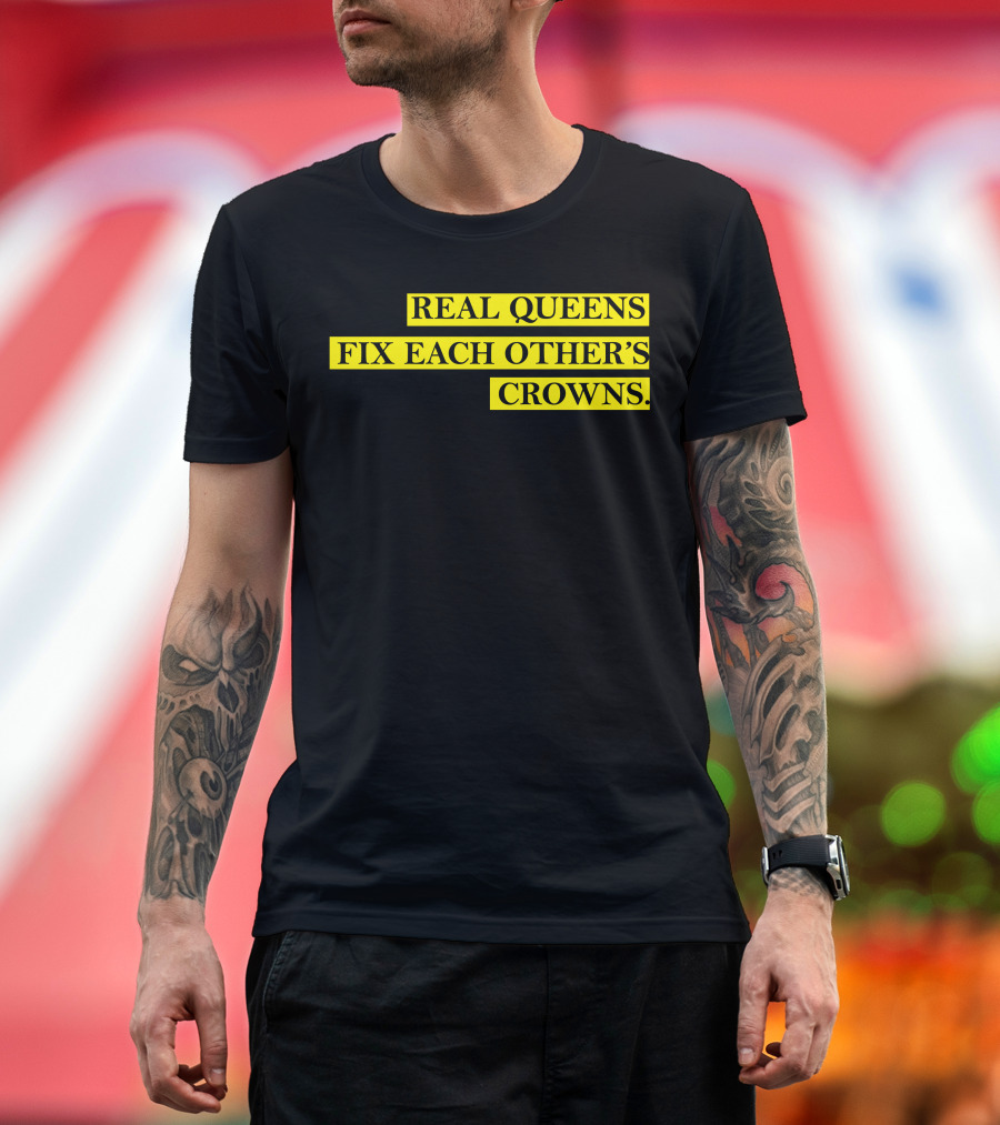 REAL QUEENS FIX EACH OTHER'S CROWNS T-Shirt