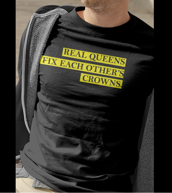 REAL QUEENS FIX EACH OTHER'S CROWNS T-Shirt