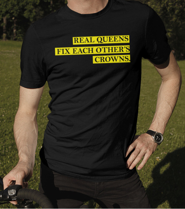 REAL QUEENS FIX EACH OTHER'S CROWNS T-Shirt