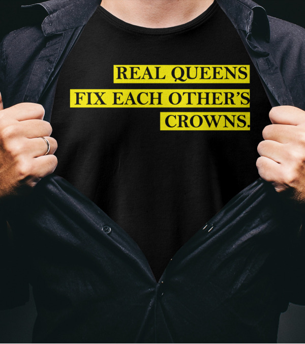 REAL QUEENS FIX EACH OTHER'S CROWNS T-Shirt