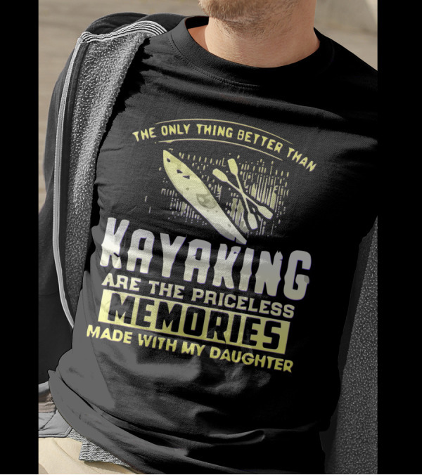 The Only Thing Better Than Kayaking Are The Priceless Memories Made With My Daughter T-Shirt