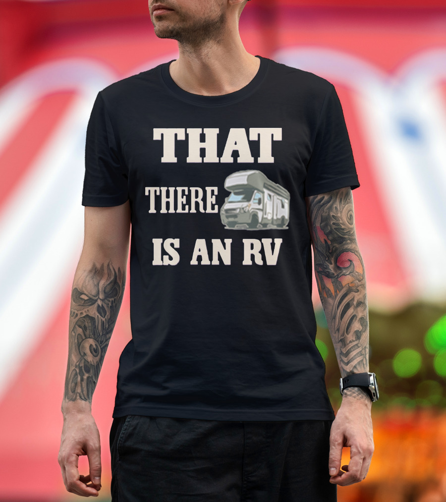 THAT THERE IS AN RV Camper T-Shirt
