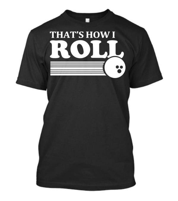 THAT'S HOW I ROLL Retro Bowling Ball T-Shirt