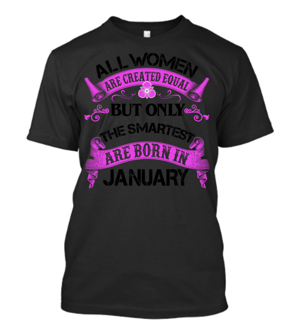 All Women Are Created Equal But Only The Smartest Are Born In January T-Shirt