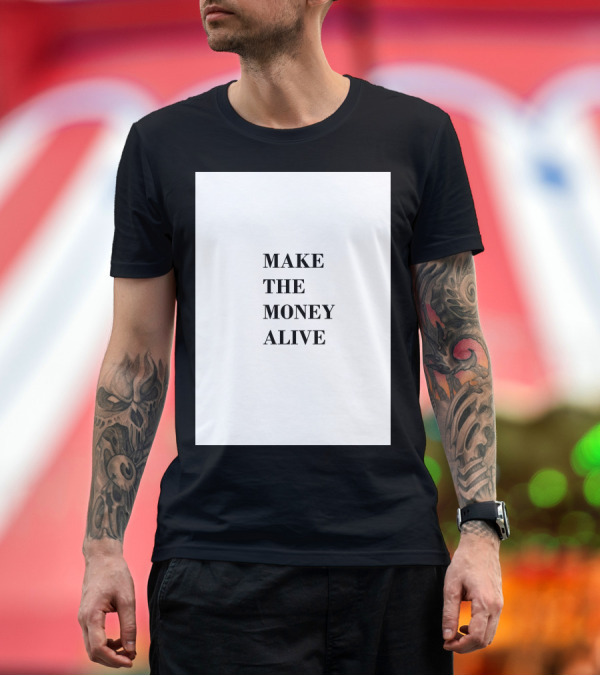 Premium T-Shirt: MAKE THE MONEY ALIVE T-Shirt MAKE THE MONEY ALIVE T-Shirt