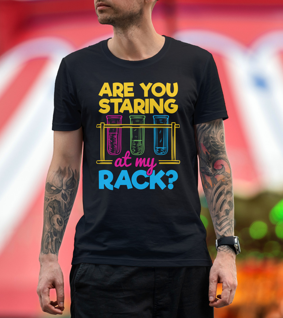 Are You Staring At My Rack Chemistry Jokes T-Shirt